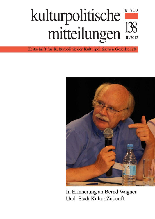 Kulturpolitische Mitteilungen • Heft 138 III/2012: In Erinnerung an Bernd Wagner. Und: Stadt.Kultur.Zukunft