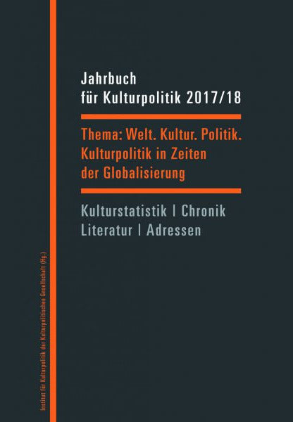 Jahrbuch für Kulturpolitik 2017/18 – Welt.Kultur.Politik. – Kulturpolitik in Zeiten der Globalisierung