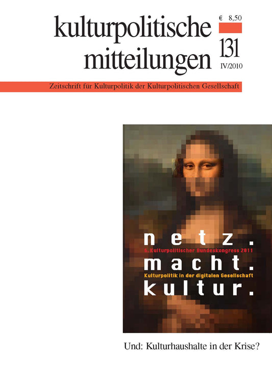 Kulturpolitische Mitteilungen • Heft 131 IV/2010: netz.macht.kultur.- Und: Kulturhaushalte in der Krise?