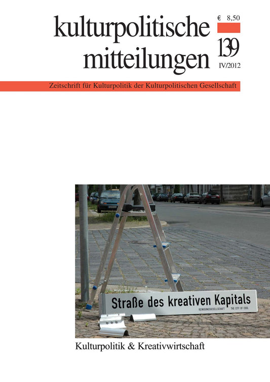 Kulturpolitische Mitteilungen • Heft 139 IV/2012: Kulturpolitik & Kreativwirtschaft